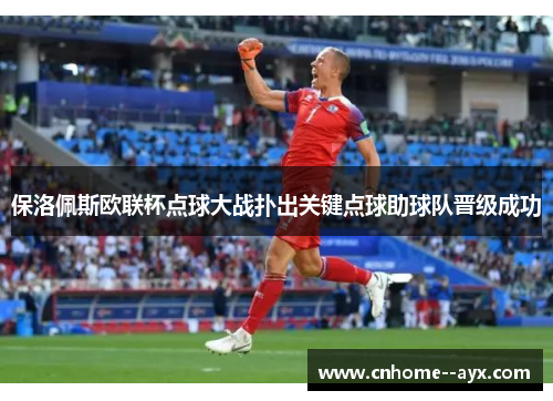 保洛佩斯欧联杯点球大战扑出关键点球助球队晋级成功