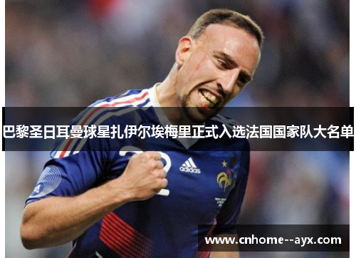 巴黎圣日耳曼球星扎伊尔埃梅里正式入选法国国家队大名单